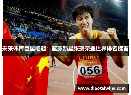 未来体育巨星崛起：篮球新星张琦荣登世界排名榜首