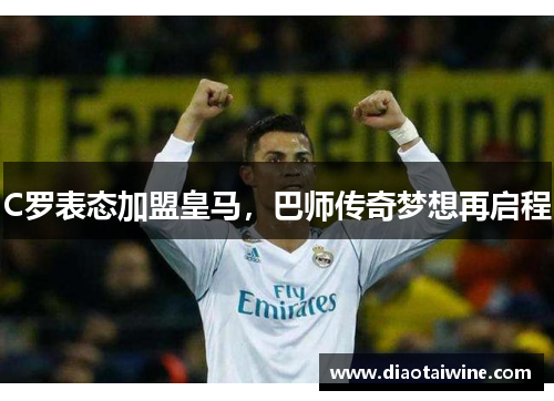 C罗表态加盟皇马，巴师传奇梦想再启程