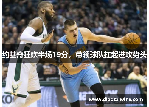 约基奇狂砍半场19分，带领球队扛起进攻势头